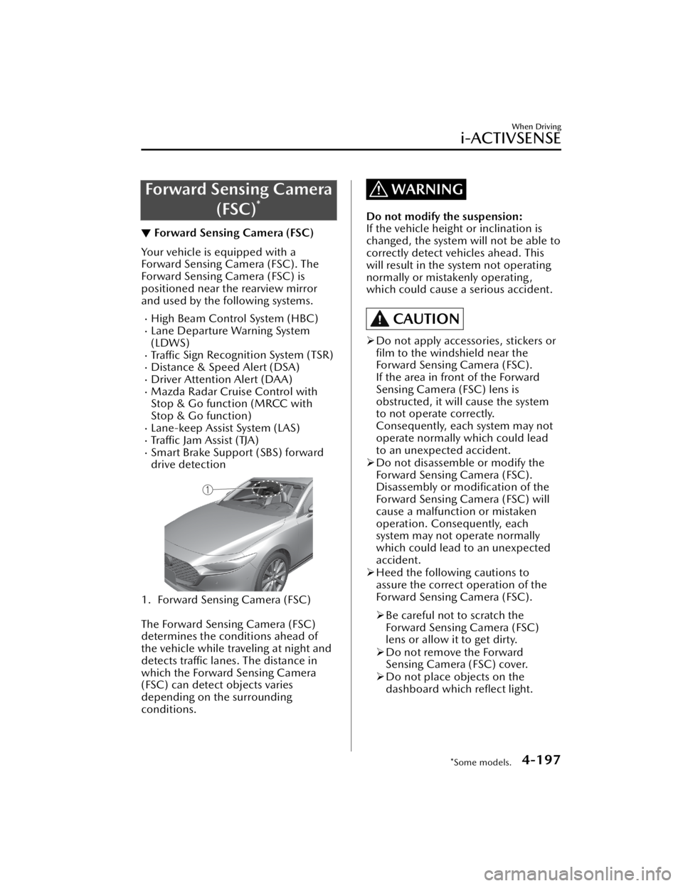 MAZDA CX3 2023  Owners Manual Forward Sensing Camera(FSC)
*
▼Forward Sensing Camera (FSC)
Your vehicle is equipped with a
Forward Sensing Camera (FSC). The
Forward Sensing Camera (FSC) is
positioned near the rearview mirror
and 