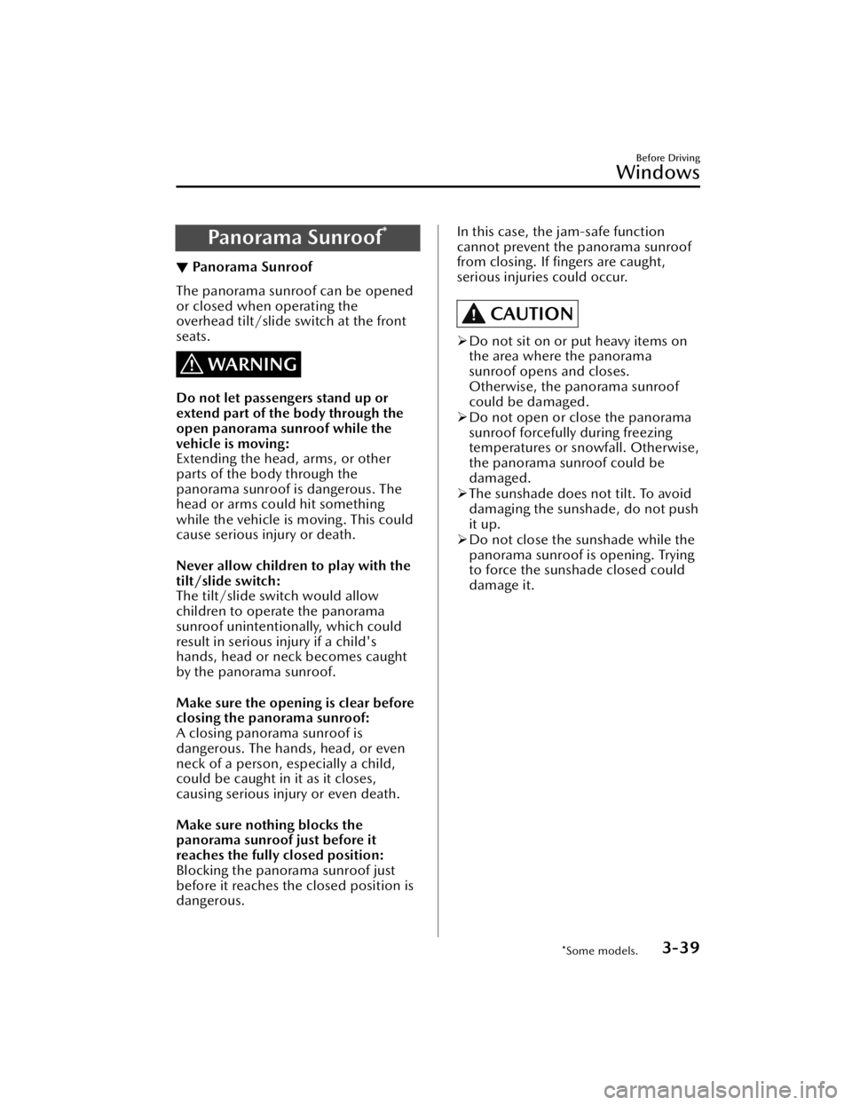 MAZDA CX5 2023  Owners Manual Panorama Sunroof*
▼Panorama Sunroof
The panorama sunroof can be opened
or closed when operating the
overhead tilt/slide switch at the front
seats.
WARNING
Do not let passengers stand up or
extend pa