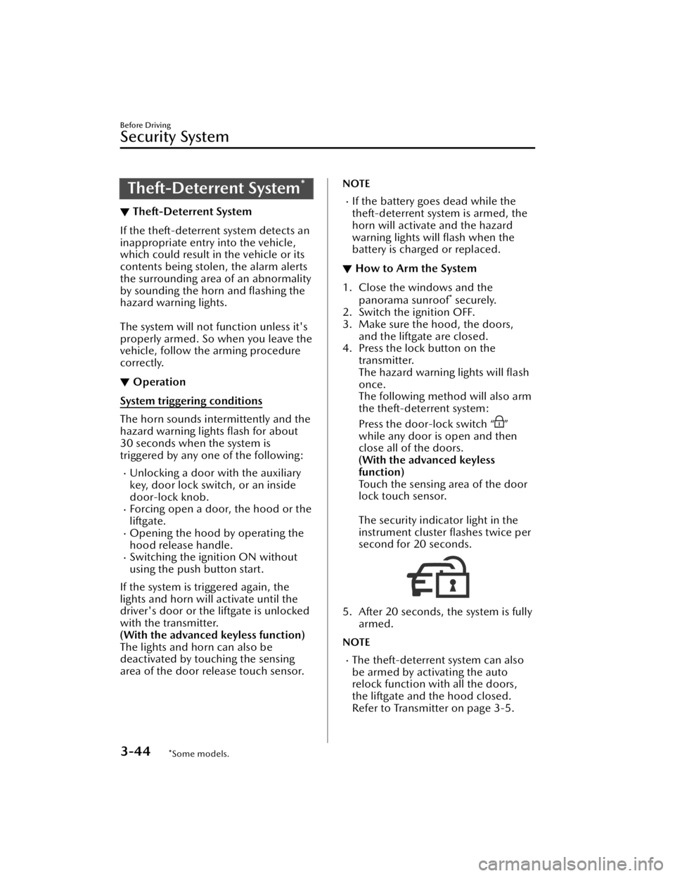 MAZDA CX5 2023  Owners Manual Theft-Deterrent System*
▼Theft-Deterrent System
If the theft-deterrent system detects an
inappropriate entry into the vehicle,
which could result in the vehicle or its
contents being stolen, the ala