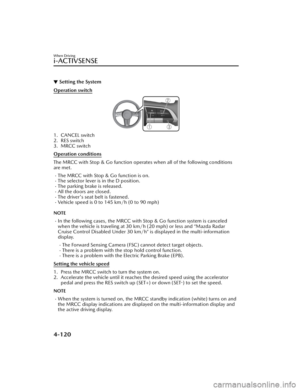 MAZDA CX5 2023 Repair Manual ▼Setting the System
Operation switch
1. CANCEL switch
2. RES switch
3. MRCC switch
Operation conditions
The MRCC with Stop & Go function operat
es when all of the following conditions
are met.
Th MAZDA CX5 2023 Repair Manual ▼Setting the System
Operation switch
1. CANCEL switch
2. RES switch
3. MRCC switch
Operation conditions
The MRCC with Stop & Go function operat
es when all of the following conditions
are met.
Th
