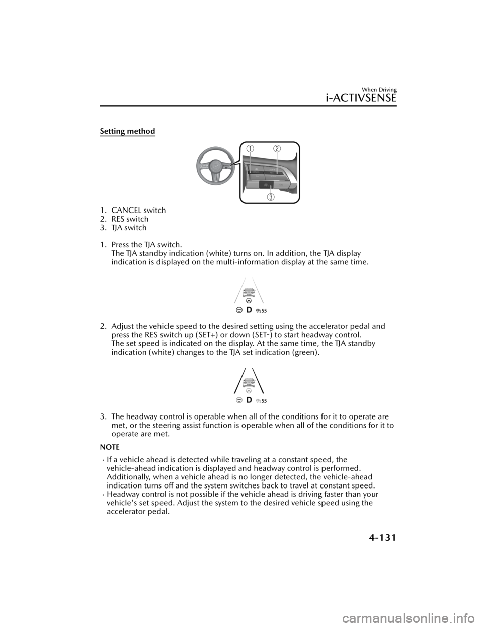 MAZDA CX5 2023 Repair Manual Setting method
1. CANCEL switch
2. RES switch
3. TJA switch
1. Press the TJA switch.The TJA standby indication (white) turns on. In addition, the TJA display
indication is displayed on the multi-inf MAZDA CX5 2023 Repair Manual Setting method
1. CANCEL switch
2. RES switch
3. TJA switch
1. Press the TJA switch.The TJA standby indication (white) turns on. In addition, the TJA display
indication is displayed on the multi-inf