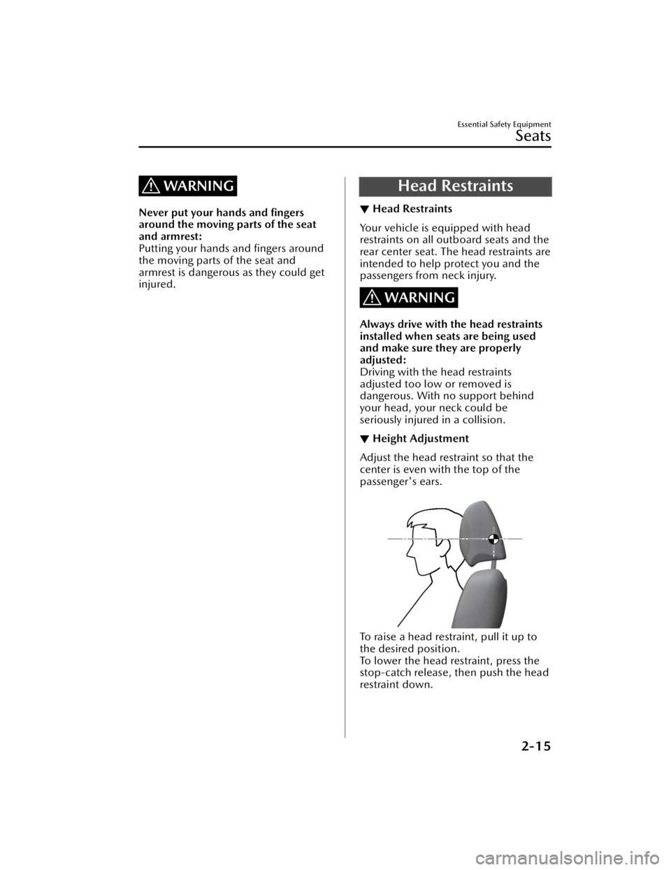 MAZDA CX5 2023  Owners Manual WARNING
Never put your hands and ﬁngers
around the moving parts of the seat
and armrest:
Putting your hands and ﬁngers around
the moving parts of the seat and
armrest is dangerous as they could ge