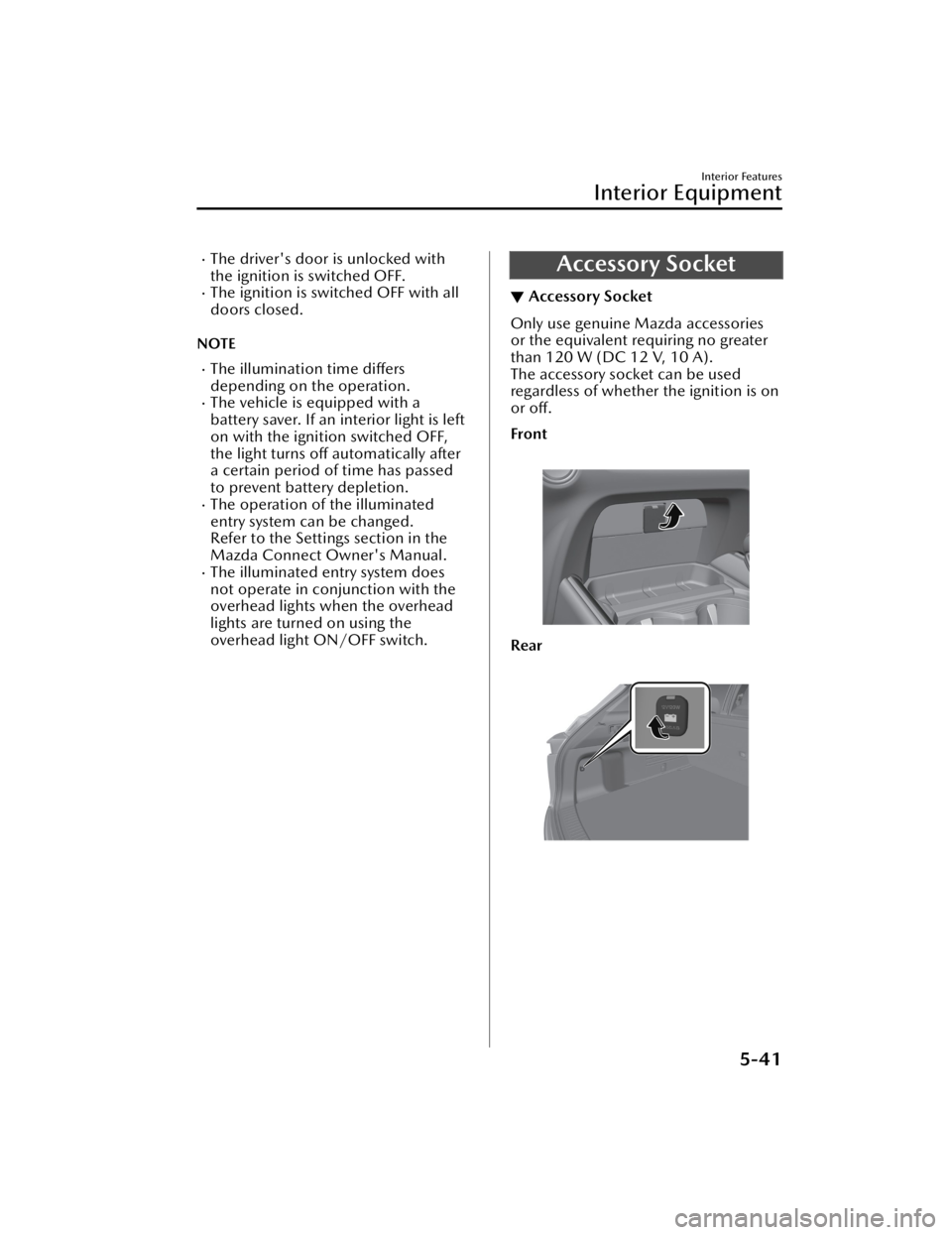 MAZDA CX5 2023 Service Manual The driver's door is unlocked with
the ignition is switched OFF.
The ignition is switched OFF with all
doors closed.
NOTE
The illumination time differs
depending on the operation.
The MAZDA CX5 2023 Service Manual The driver's door is unlocked with
the ignition is switched OFF.
The ignition is switched OFF with all
doors closed.
NOTE
The illumination time differs
depending on the operation.
The