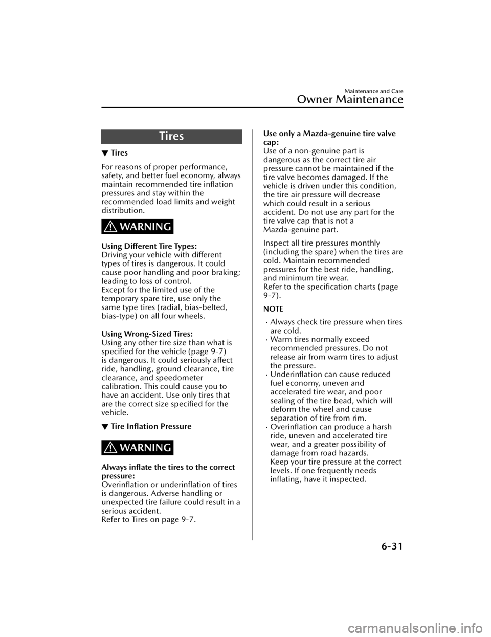 MAZDA CX5 2023  Owners Manual Tires
▼Tires
For reasons of proper performance,
safety, and better fuel economy, always
maintain recommended tire 
inﬂation
pressures and stay within the
recommended load limits and weight
distrib