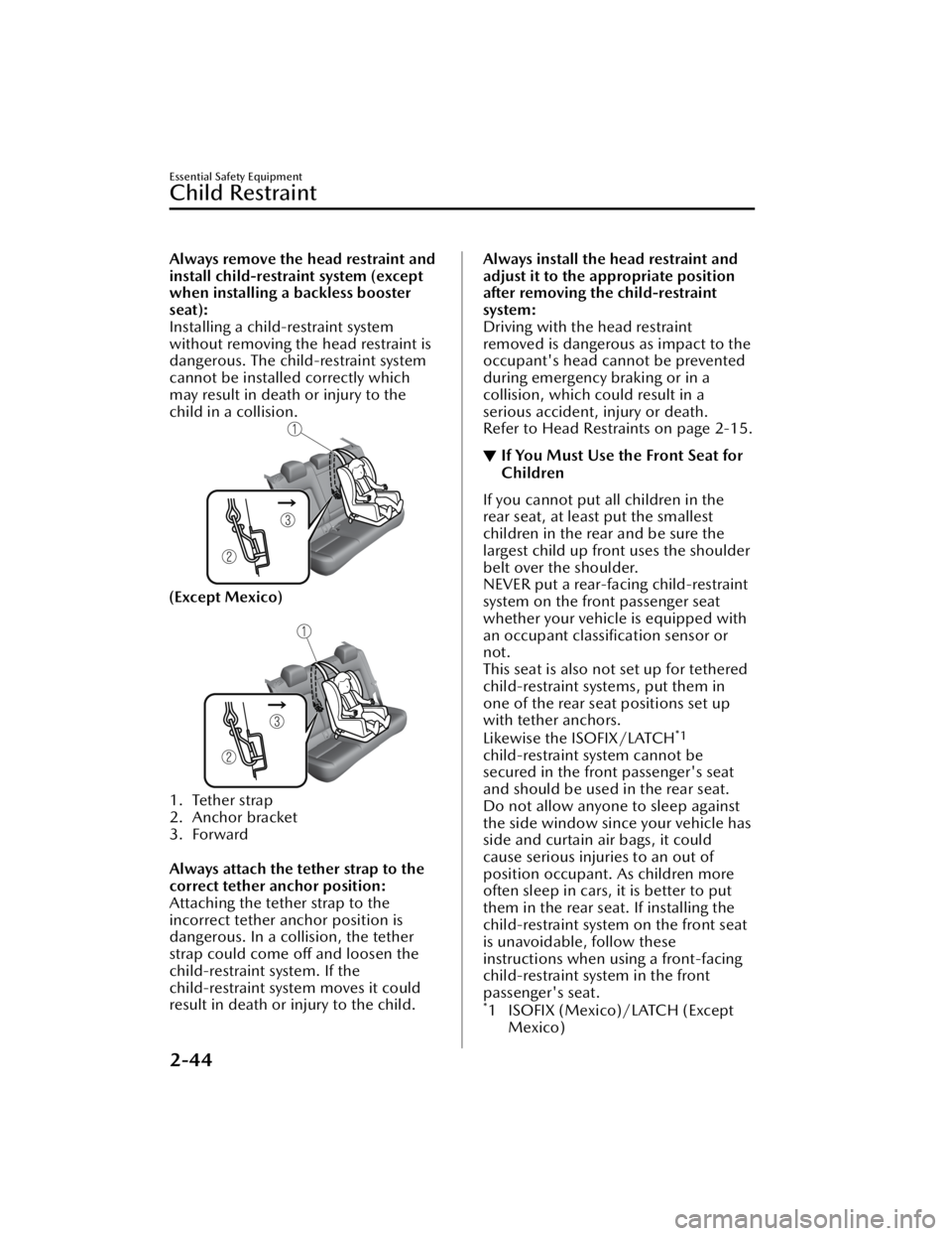 MAZDA CX5 2023 Repair Manual Always remove the head restraint and
install child-restraint system (except
when installing a backless booster
seat):
Installing a child-restraint system
without removing the head restraint is
dangero MAZDA CX5 2023 Repair Manual Always remove the head restraint and
install child-restraint system (except
when installing a backless booster
seat):
Installing a child-restraint system
without removing the head restraint is
dangero