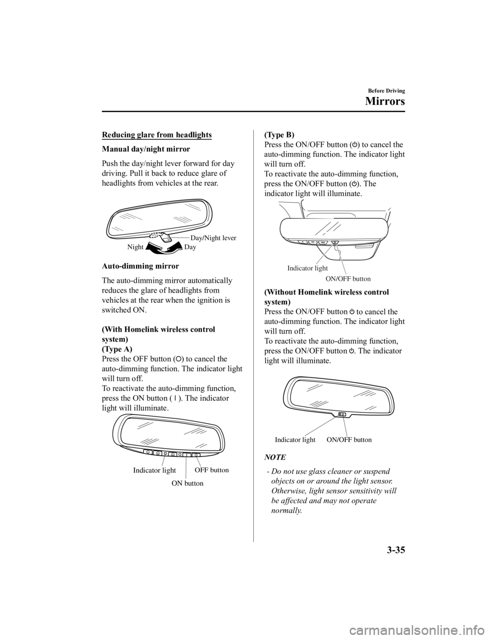 MAZDA CX9 2023  Owners Manual Reducing glare from headlights
Manual day/night mirror
Push the day/night lever forward for day
driving. Pull it back to reduce glare of
headlights from vehicles at the rear.
 
Day/Night lever
Day
Nig