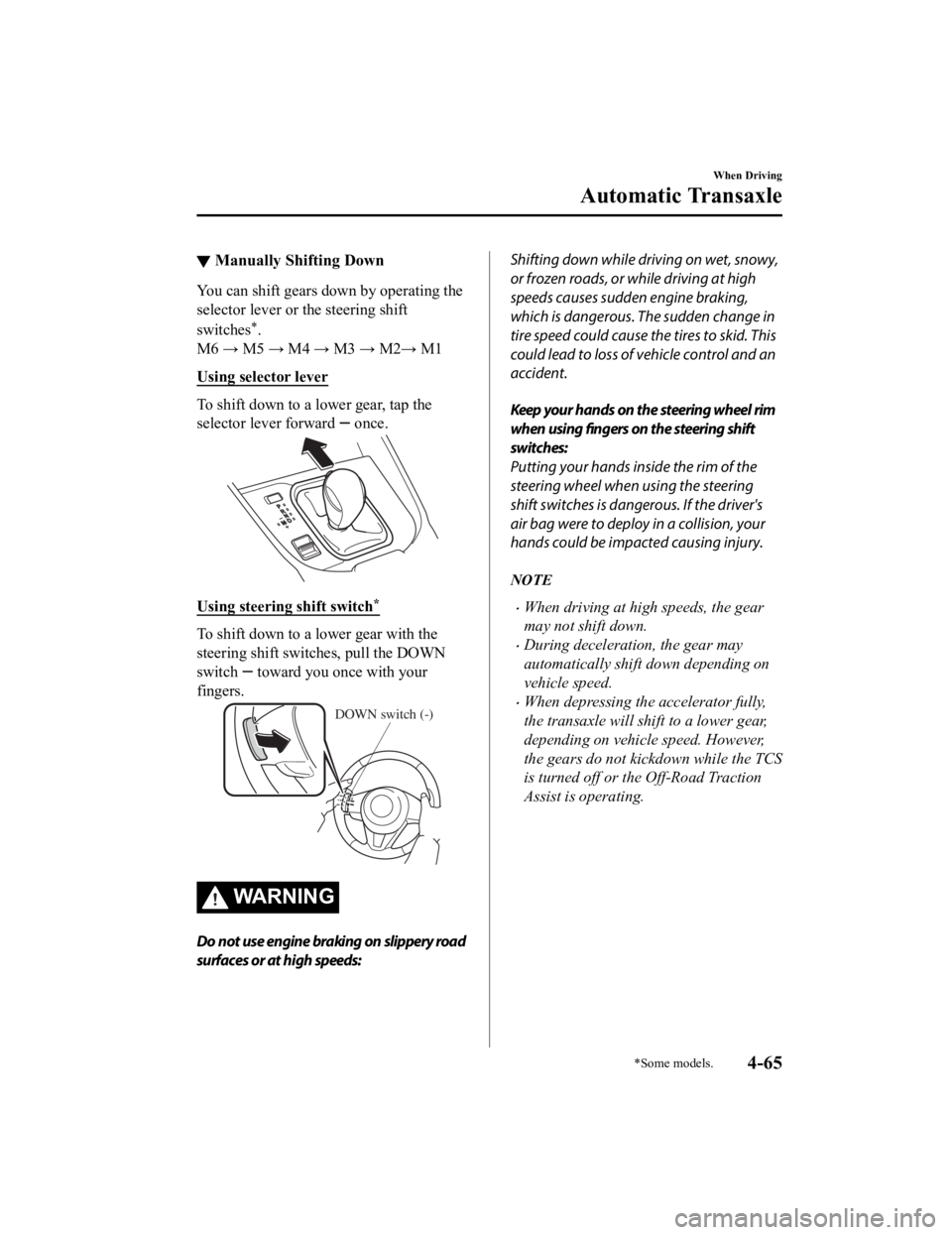 MAZDA CX9 2023  Owners Manual ▼Manually Shifting Down
You can shift gears down by operating the
selector lever or the steering shift
switches
*.
M6 → M5 → M4 → M3 → M2→ M1
Using selector lever
To shift down to a lower 