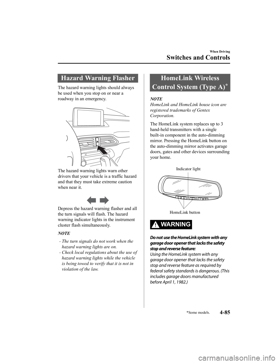 MAZDA CX9 2023  Owners Manual Hazard Warning Flasher
The hazard warning lights should always
be used when you stop on or near a
roadway in an emergency.
 
The hazard warning lights warn other
drivers that your vehicle is a traffic