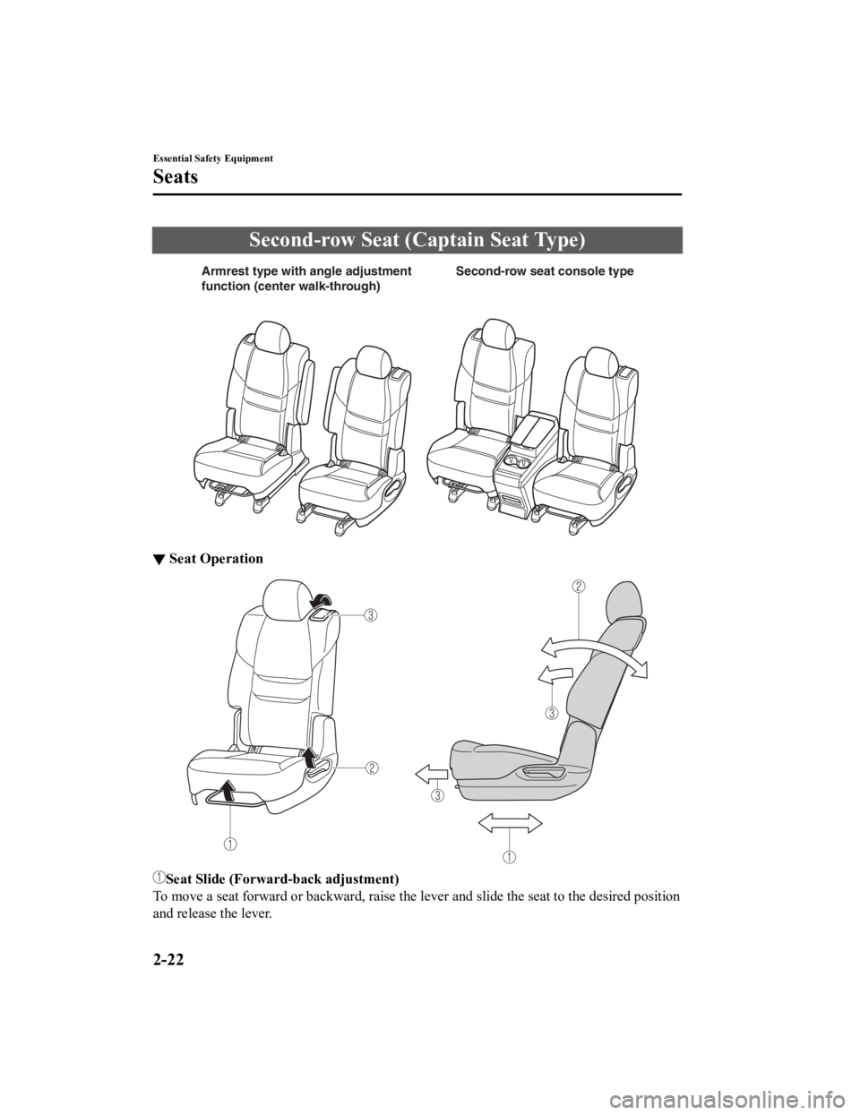 MAZDA CX9 2023 Owners Guide Second-row Seat (Captain Seat Type)
Armrest type with angle adjustment
function (center walk-through)Second-row seat console type
▼Seat Operation
Seat Slide (Forward-back adjustment)
To move a seat MAZDA CX9 2023 Owners Guide Second-row Seat (Captain Seat Type)
Armrest type with angle adjustment
function (center walk-through)Second-row seat console type
▼Seat Operation
Seat Slide (Forward-back adjustment)
To move a seat