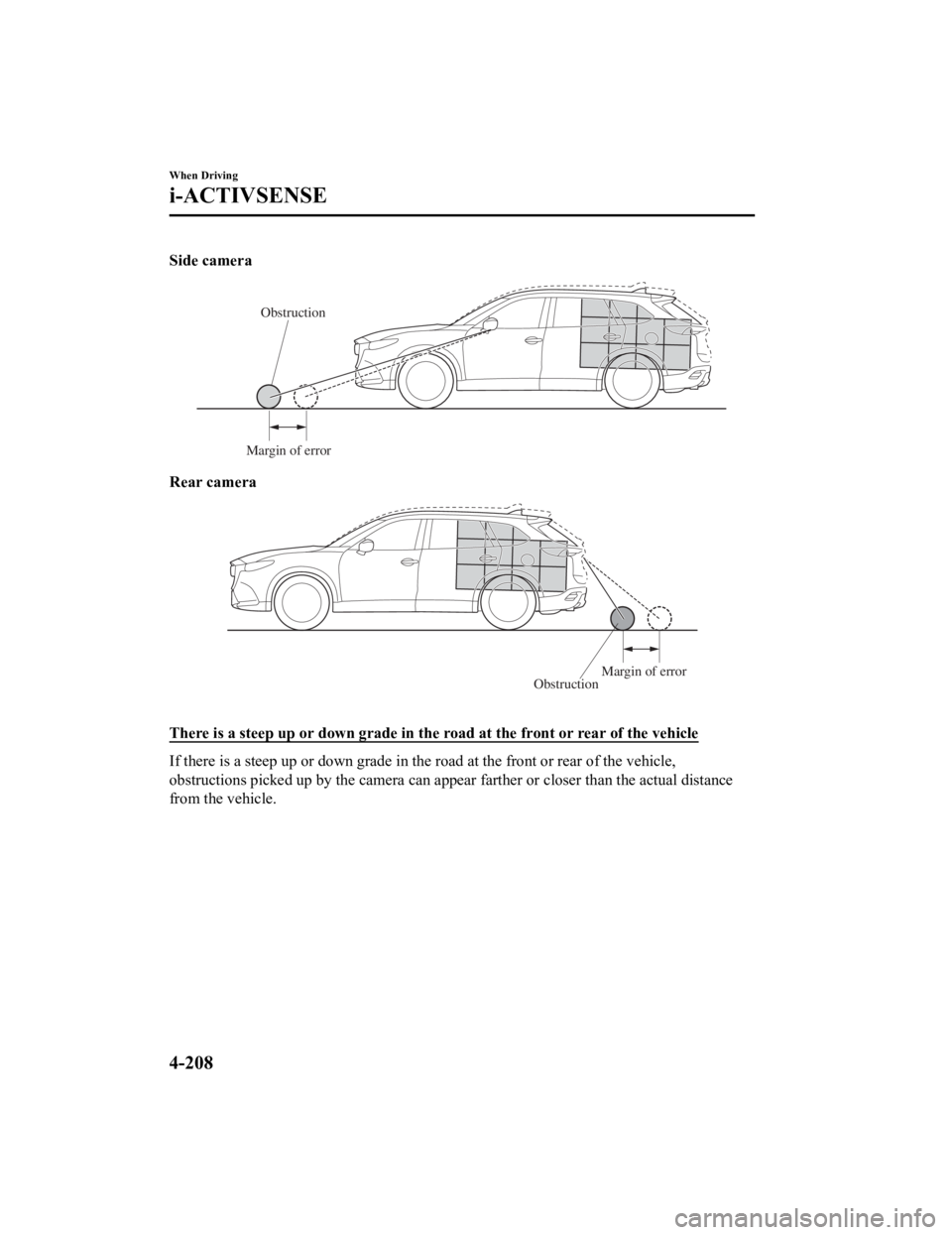 MAZDA CX9 2023 Owners Manual Side camera
Obstruction
Margin of error
Rear camera
Obstruction Margin of error
There is a steep up or down grade in the road at the front or r
ear of the vehicle
If there is a steep up or down grad MAZDA CX9 2023 Owners Manual Side camera
Obstruction
Margin of error
Rear camera
Obstruction Margin of error
There is a steep up or down grade in the road at the front or r
ear of the vehicle
If there is a steep up or down grad