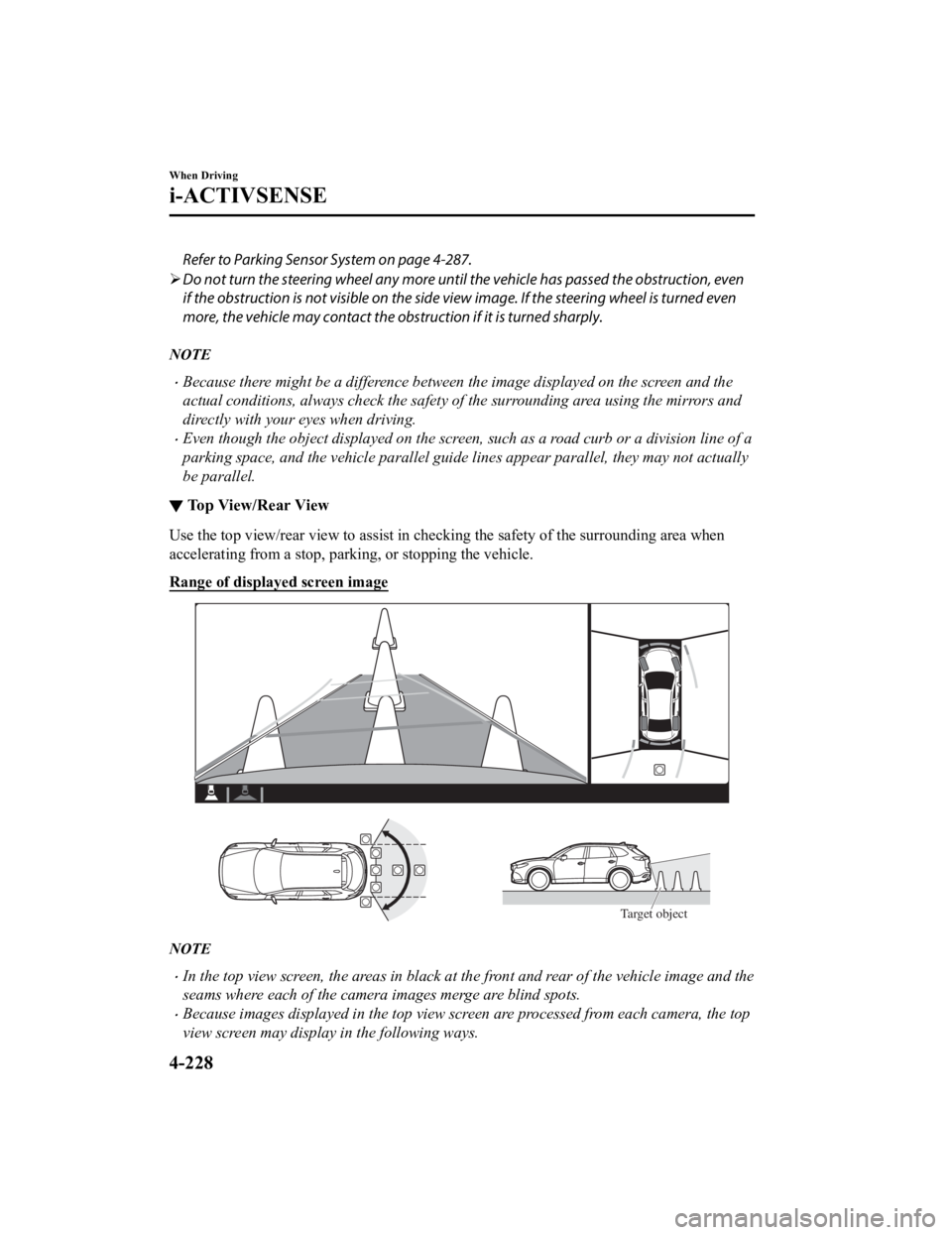 MAZDA CX9 2023 Owners Manual Refer to Parking Sensor System on page 4-287.
Do not turn the steering wheel any more until the vehicle has passed the obstruction, even
if the obstruction is not visible on the side view image. MAZDA CX9 2023 Owners Manual Refer to Parking Sensor System on page 4-287.
Do not turn the steering wheel any more until the vehicle has passed the obstruction, even
if the obstruction is not visible on the side view image.