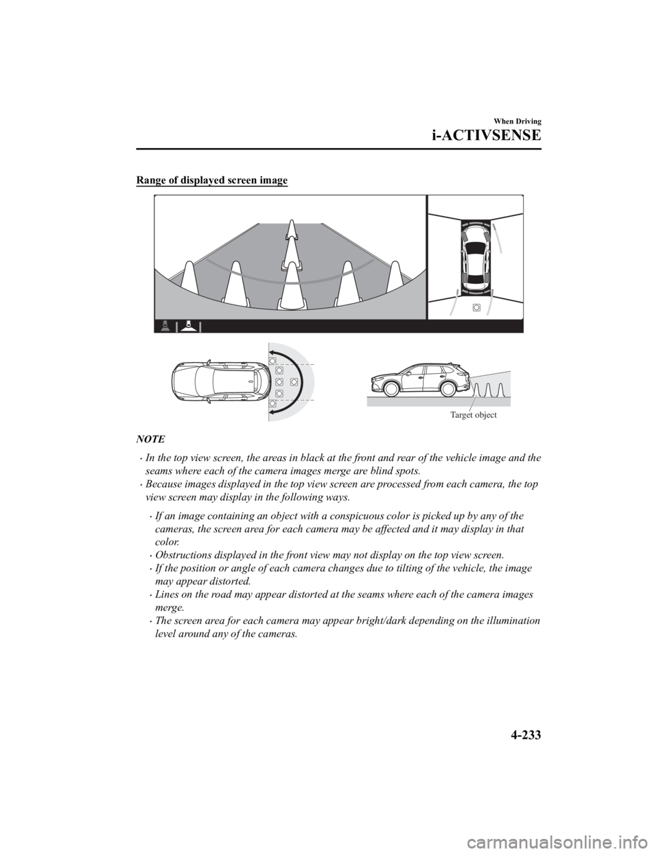 MAZDA CX9 2023 Owners Manual Range of displayed screen image
Target object
NOTE
In the top view screen, the areas in black at the front and rear of the vehicle image and the
seams where each of the camera images merge are blin MAZDA CX9 2023 Owners Manual Range of displayed screen image
Target object
NOTE
In the top view screen, the areas in black at the front and rear of the vehicle image and the
seams where each of the camera images merge are blin