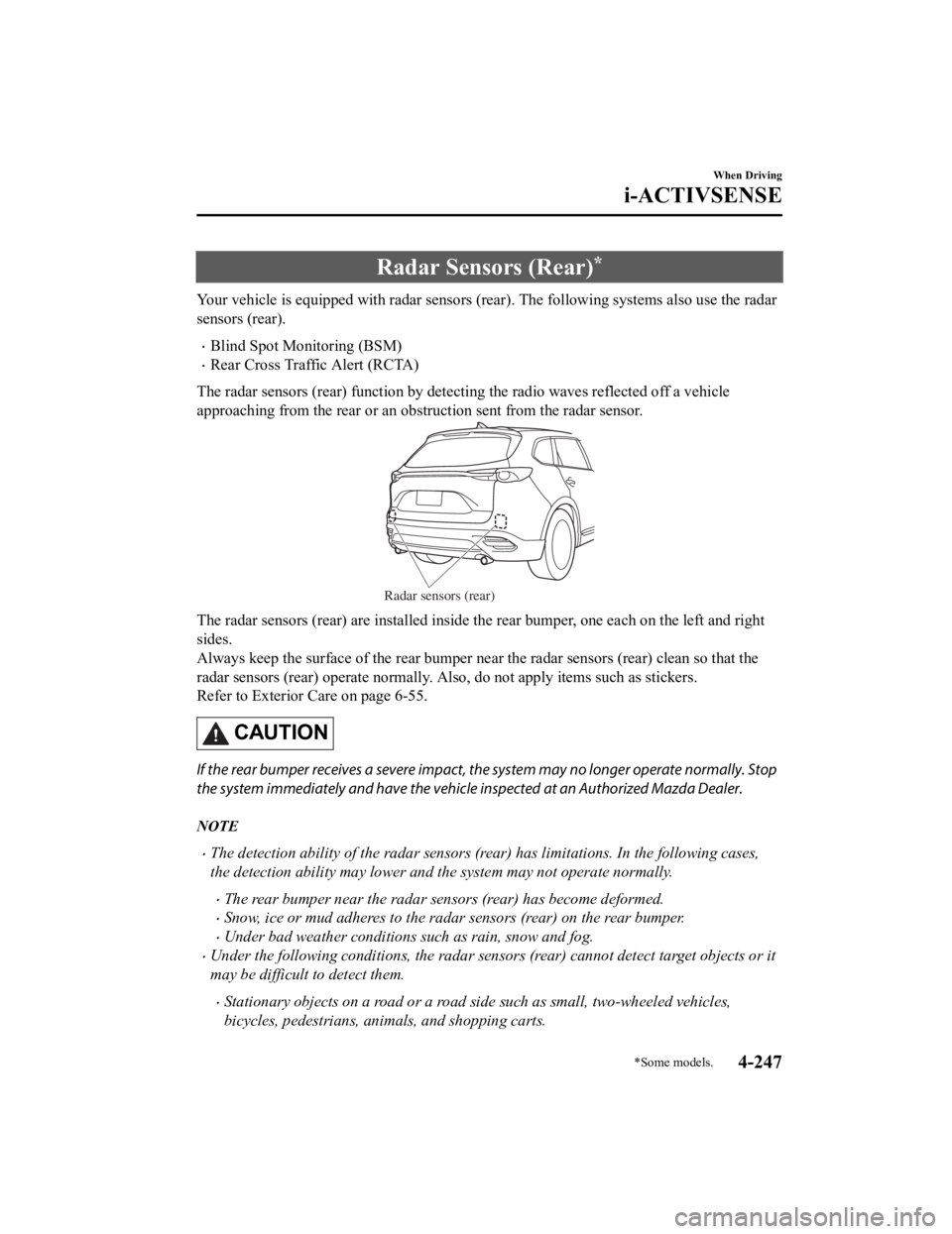 MAZDA CX9 2023 Owners Manual Radar Sensors (Rear)*
Your vehicle is equipped with radar sensors (rear). The following systems also use the radar
sensors (rear).
Blind Spot Monitoring (BSM)
Rear Cross Traffic Alert (RCTA)
The MAZDA CX9 2023 Owners Manual Radar Sensors (Rear)*
Your vehicle is equipped with radar sensors (rear). The following systems also use the radar
sensors (rear).
Blind Spot Monitoring (BSM)
Rear Cross Traffic Alert (RCTA)
The