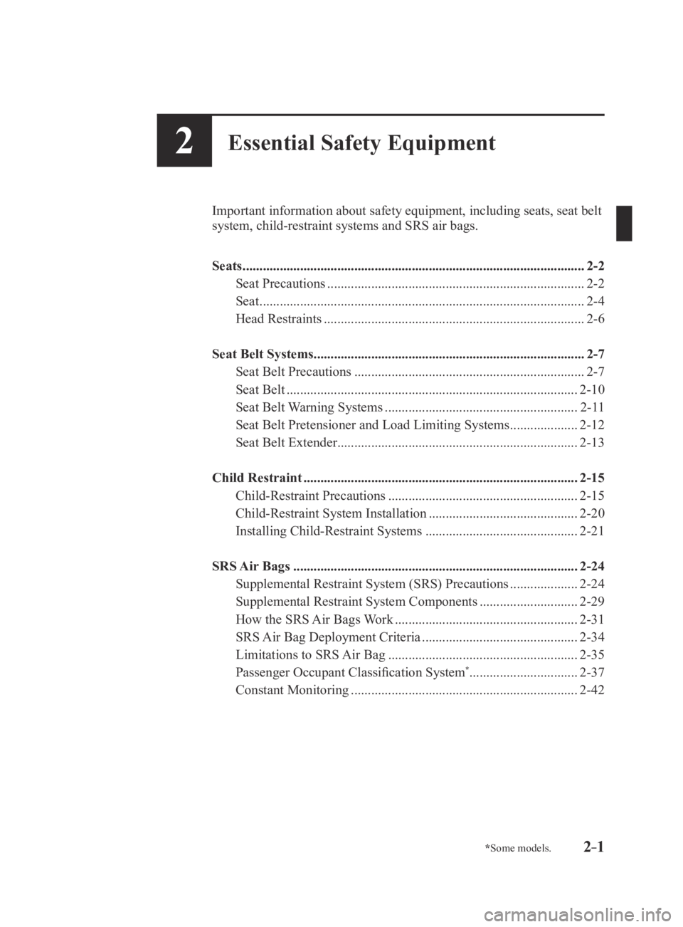 MAZDA MX5 MIATA 2016 User Guide 2–1*Some models.
2Essential Safety Equipment
Important information about safety equipment, including seats, seat belt\
system, child-restraint systems and SRS air bags.
Seats
.................... MAZDA MX5 MIATA 2016 User Guide 2–1*Some models.
2Essential Safety Equipment
Important information about safety equipment, including seats, seat belt\
system, child-restraint systems and SRS air bags.
Seats
....................
