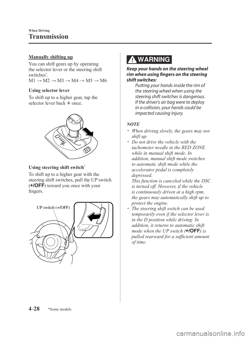 MAZDA MX5 MIATA 2016 Service Manual 4–28
When Driving
Transmission
*Some models.
Manually shifting up
You can shift gears up by operating
the selector lever or the steering shift
switches
*.
M1 → M2 → M3 → M4 → M5 → M6
Usi MAZDA MX5 MIATA 2016 Service Manual 4–28
When Driving
Transmission
*Some models.
Manually shifting up
You can shift gears up by operating
the selector lever or the steering shift
switches
*.
M1 → M2 → M3 → M4 → M5 → M6
Usi