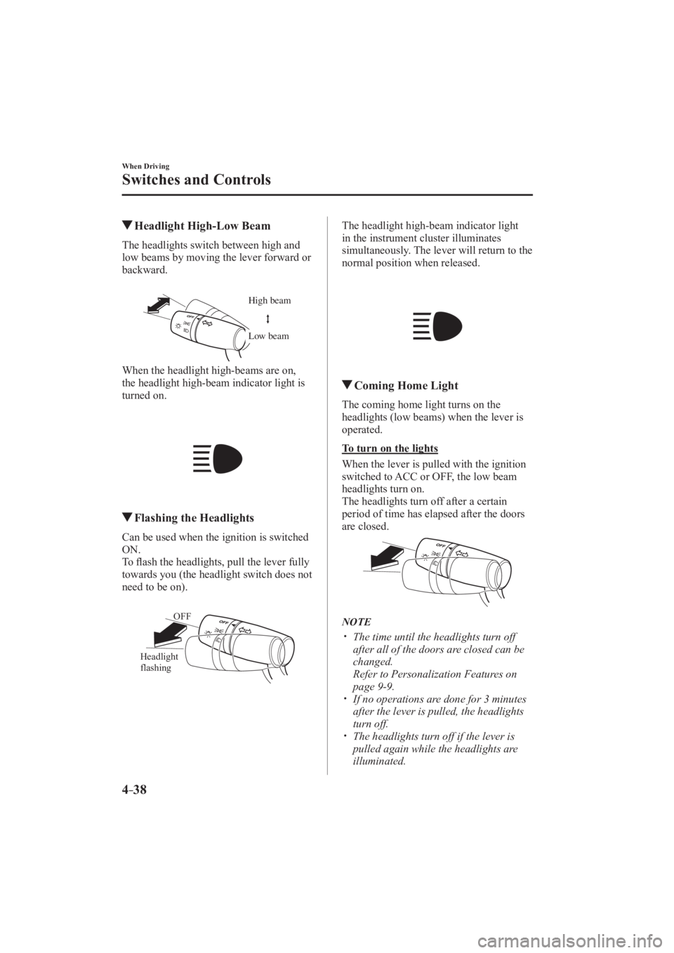MAZDA MX5 MIATA 2016 Owners Manual 4–38
When Driving
Switches and Controls
Headlight High-Low Beam
The headlights switch between high and
low beams by moving the lever forward or
backward.
High beam
L MAZDA MX5 MIATA 2016 Owners Manual 4–38
When Driving
Switches and Controls
Headlight High-Low Beam
The headlights switch between high and
low beams by moving the lever forward or
backward.
High beam
L