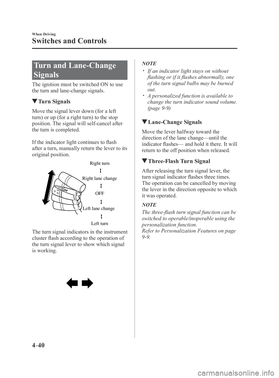 MAZDA MX5 MIATA 2016  Owners Manual 4–40
When Driving
Switches and Controls
Turn and Lane-Change 
Signals
The ignition must be switched ON to use 
the turn and lane-change signals.
 Turn  Signals
Move the signal lever down (for a left