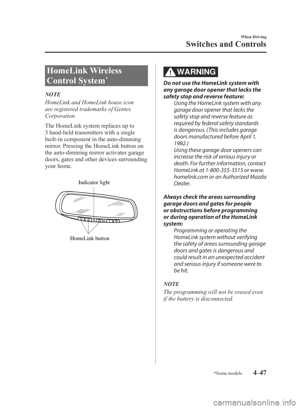 MAZDA MX5 MIATA 2016 Owners Manual 4–47
When Driving
Switches and Controls
*Some models.
HomeLink Wireless
Control System
*
NOTE
HomeLink and HomeLink house icon
are registered trademarks of Gentex
Corporation.
The HomeLink system MAZDA MX5 MIATA 2016 Owners Manual 4–47
When Driving
Switches and Controls
*Some models.
HomeLink Wireless
Control System
*
NOTE
HomeLink and HomeLink house icon
are registered trademarks of Gentex
Corporation.
The HomeLink system