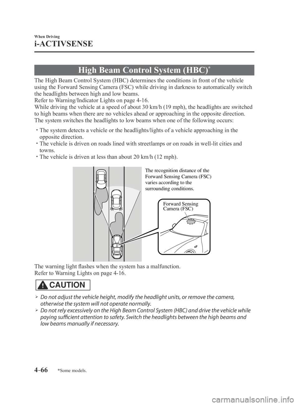 MAZDA MX5 MIATA 2016 Owners Manual 4–66
When Driving
i-ACTIVSENSE
*Some models.
High Beam Control System (HBC)*
The High Beam Control System (HBC) determines the conditions in front of the vehicle
using the Forward Sensing Camera (F MAZDA MX5 MIATA 2016 Owners Manual 4–66
When Driving
i-ACTIVSENSE
*Some models.
High Beam Control System (HBC)*
The High Beam Control System (HBC) determines the conditions in front of the vehicle
using the Forward Sensing Camera (F