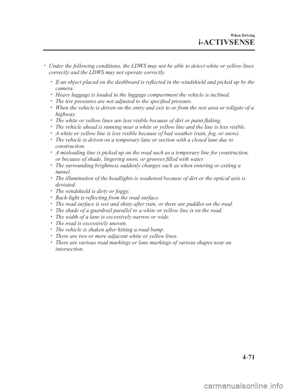 MAZDA MX5 MIATA 2016 Owners Manual 4–71
When Driving
i-ACTIVSENSE
Under the following conditions, the LDWS may not be able to detect white\
or yellow lines
correctly and the LDWS may not operate correctly.
If an object plac MAZDA MX5 MIATA 2016 Owners Manual 4–71
When Driving
i-ACTIVSENSE
Under the following conditions, the LDWS may not be able to detect white\
or yellow lines
correctly and the LDWS may not operate correctly.
If an object plac