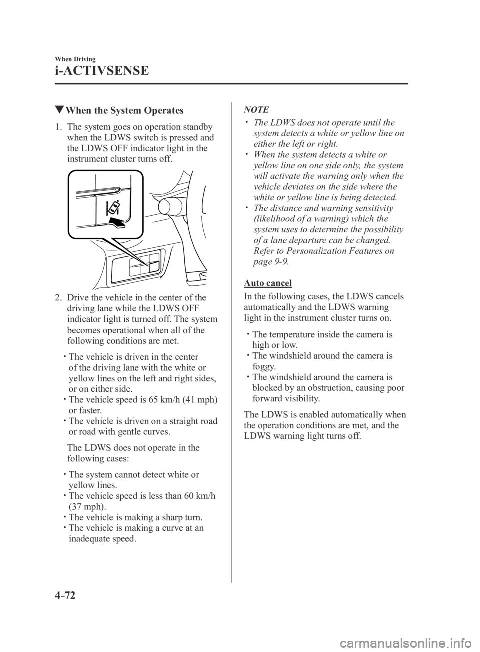 MAZDA MX5 MIATA 2016 Owners Manual 4–72
When Driving
i-ACTIVSENSE
When the System Operates
1. The system goes on operation standby
when the LDWS switch is pressed and
the LDWS OFF indicator light in the
instrument cluster turns o MAZDA MX5 MIATA 2016 Owners Manual 4–72
When Driving
i-ACTIVSENSE
When the System Operates
1. The system goes on operation standby
when the LDWS switch is pressed and
the LDWS OFF indicator light in the
instrument cluster turns o