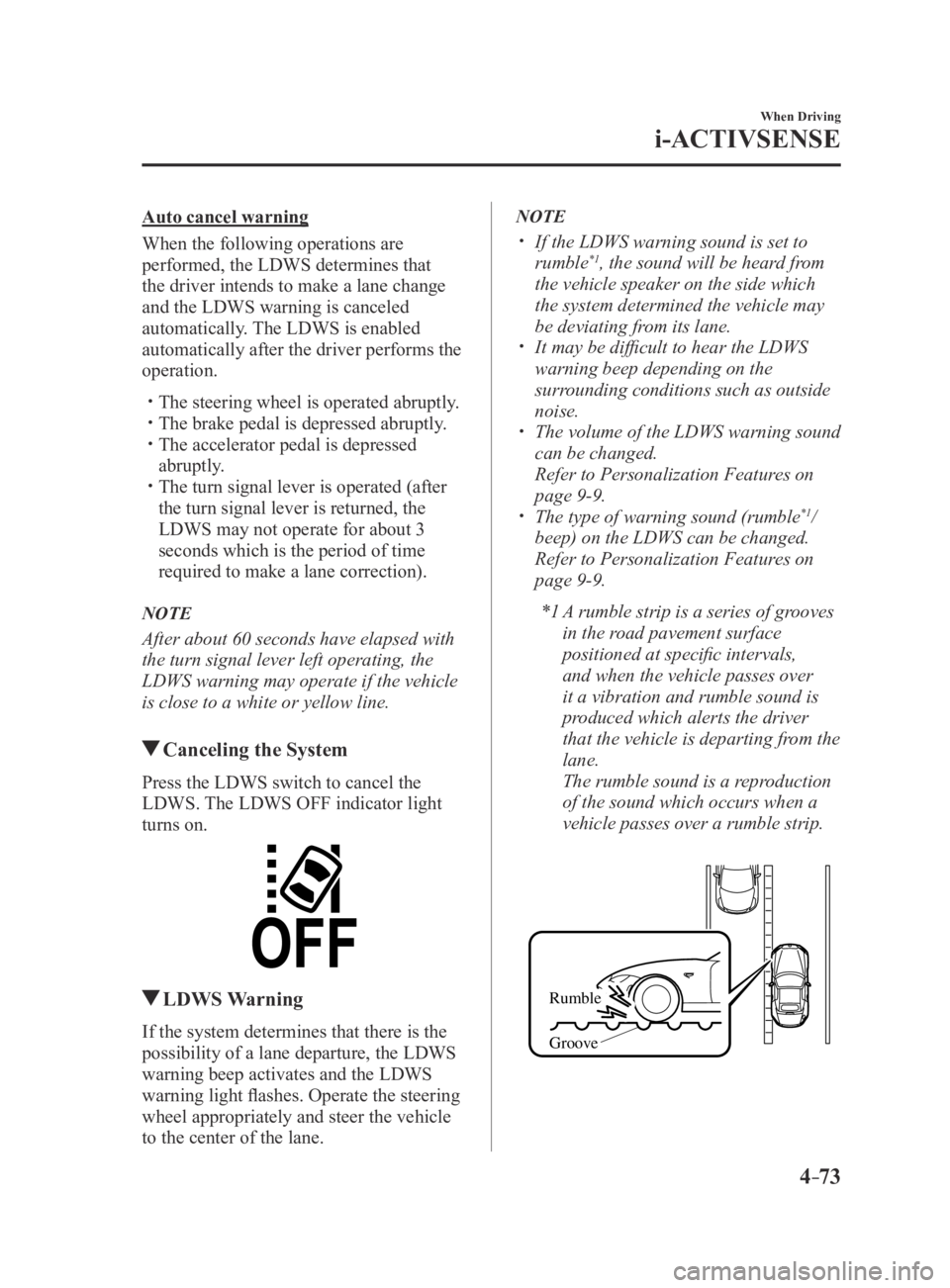 MAZDA MX5 MIATA 2016 Owners Manual 4–73
When Driving
i-ACTIVSENSE
Auto cancel warning
When the following operations are
performed, the LDWS determines that
the driver intends to make a lane change
and the LDWS warning is canceled MAZDA MX5 MIATA 2016 Owners Manual 4–73
When Driving
i-ACTIVSENSE
Auto cancel warning
When the following operations are
performed, the LDWS determines that
the driver intends to make a lane change
and the LDWS warning is canceled