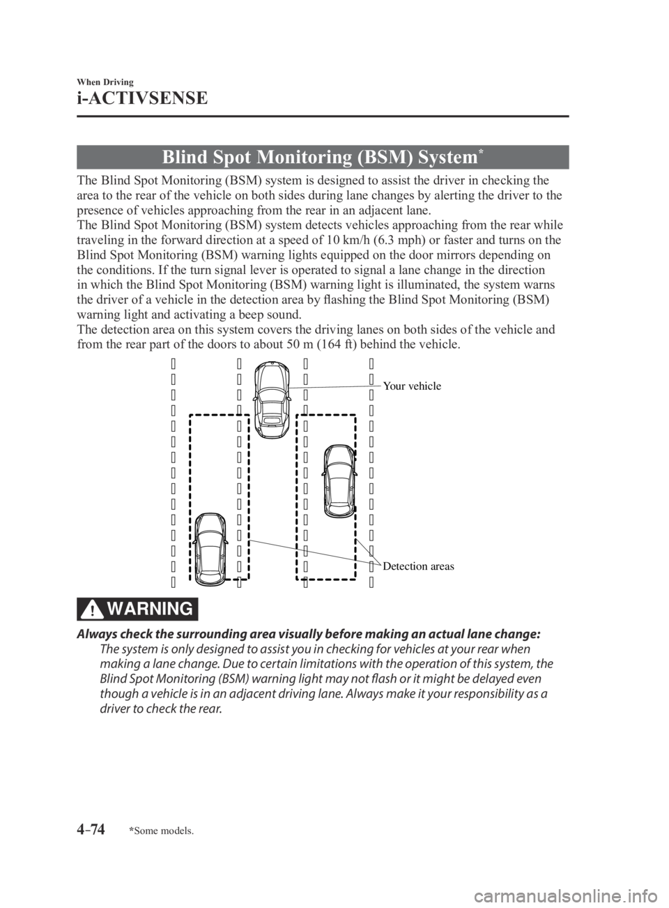 MAZDA MX5 MIATA 2016 Owners Manual 4–74
When Driving
i-ACTIVSENSE
*Some models.
Blind Spot Monitoring (BSM) System*
The Blind Spot Monitoring (BSM) system is designed to assist the driver in checking the
area to the rear of the vehi MAZDA MX5 MIATA 2016 Owners Manual 4–74
When Driving
i-ACTIVSENSE
*Some models.
Blind Spot Monitoring (BSM) System*
The Blind Spot Monitoring (BSM) system is designed to assist the driver in checking the
area to the rear of the vehi