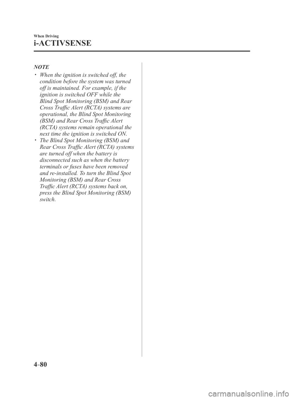 MAZDA MX5 MIATA 2016 Owners Manual 4–80
When Driving
i-ACTIVSENSE
NOTE
When the ignition is switched off, the
condition before the system was turned
off is maintained. For example, if the
ignition is switched OFF while the
Bl MAZDA MX5 MIATA 2016 Owners Manual 4–80
When Driving
i-ACTIVSENSE
NOTE
When the ignition is switched off, the
condition before the system was turned
off is maintained. For example, if the
ignition is switched OFF while the
Bl