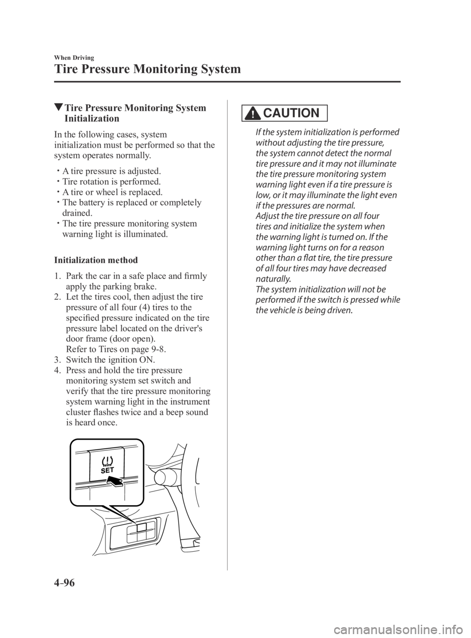 MAZDA MX5 MIATA 2016 Owners Manual 4–96
When Driving
Tire Pressure Monitoring System
Tire Pressure Monitoring System
Initialization
In the following cases, system
initialization must be performed so that the
system operates norma MAZDA MX5 MIATA 2016 Owners Manual 4–96
When Driving
Tire Pressure Monitoring System
Tire Pressure Monitoring System
Initialization
In the following cases, system
initialization must be performed so that the
system operates norma