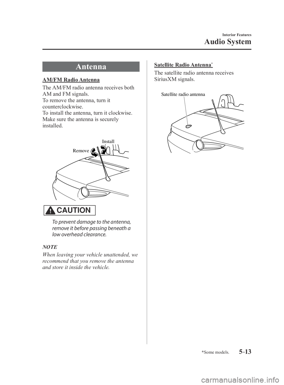 MAZDA MX5 MIATA 2016 Owners Manual 5–13
Interior Features
Audio System
*Some models.
Antenna
AM/FM Radio Antenna
The AM/FM radio antenna receives both
AM and FM signals.
To remove the antenna, turn it
counterclockwise.
To install MAZDA MX5 MIATA 2016 Owners Manual 5–13
Interior Features
Audio System
*Some models.
Antenna
AM/FM Radio Antenna
The AM/FM radio antenna receives both
AM and FM signals.
To remove the antenna, turn it
counterclockwise.
To install
