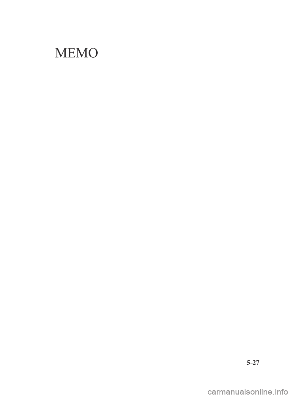 MAZDA MX5 MIATA 2016  Owners Manual 5–27
MX-5_8EU4-EA-15D_Edition3.indb   272015/10/21   16:53:57
MEMO  