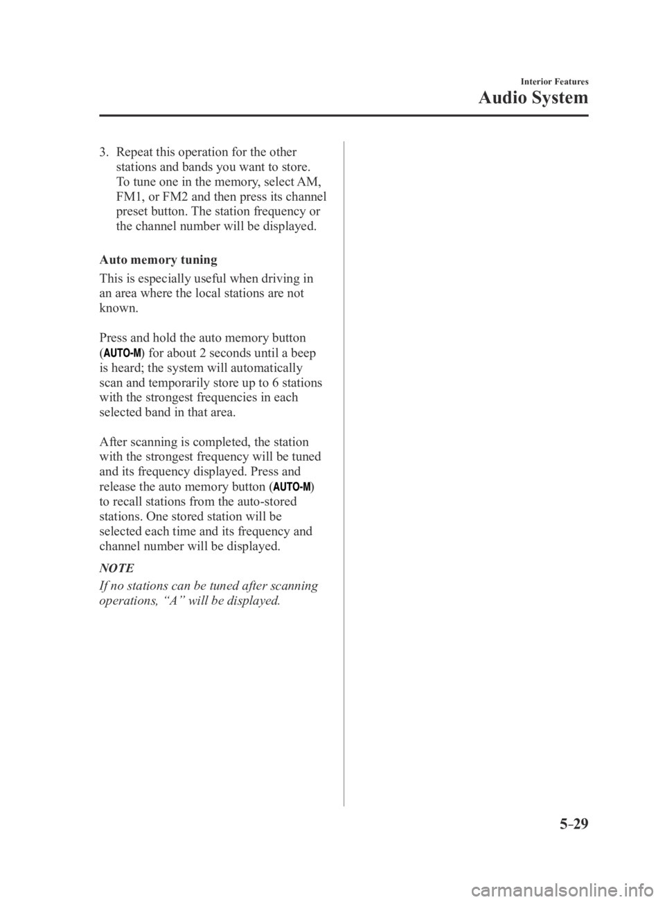MAZDA MX5 MIATA 2016  Owners Manual 5–29
Interior Features
Audio System
3. Repeat this operation for the other 
stations and bands you want to store. 
To tune one in the memory, select AM, 
FM1, or FM2 and then press its channel 
pres