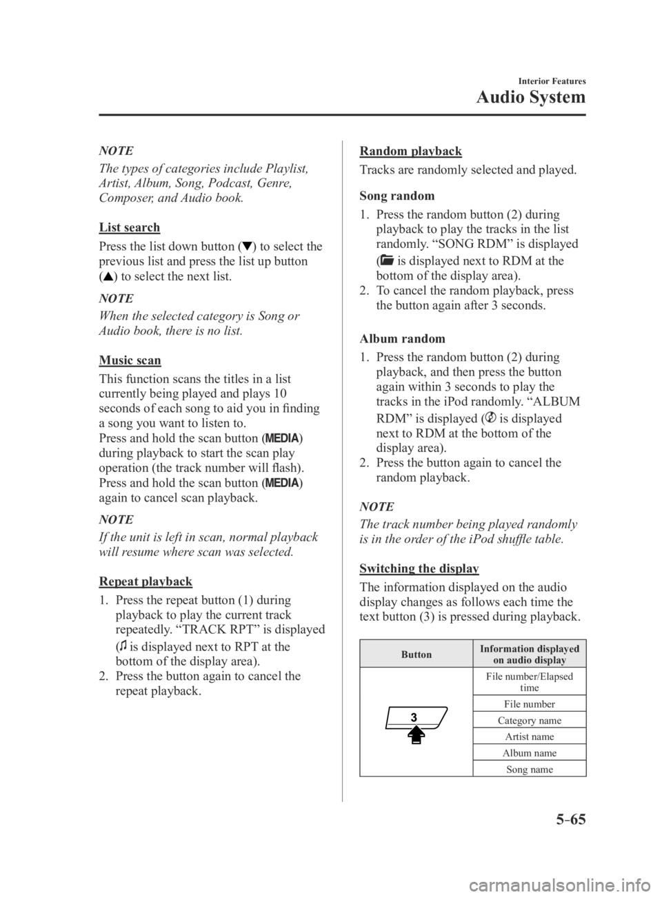 MAZDA MX5 MIATA 2016  Owners Manual 5–65
Interior Features
Audio System
NOTE
The types of categories include Playlist, 
Artist, Album, Song, Podcast, Genre, 
Composer, and Audio book.
List search
Press the list down button (
) to sele