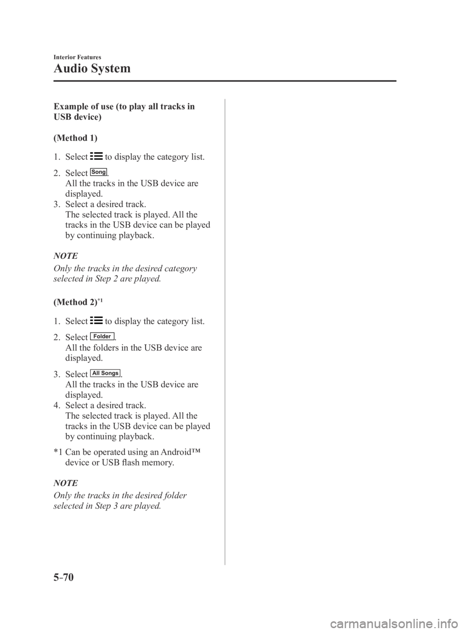 MAZDA MX5 MIATA 2016  Owners Manual 5–70
Interior Features
Audio System
Example of use (to play all tracks in 
USB device)
(Method 1)
1. Select  to display the category list.
2. Select .
 All the tracks in the USB device are 
displaye