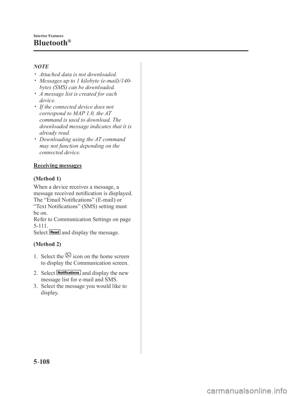 MAZDA MX5 MIATA 2016 Owners Manual 5–10 8
Interior Features
Bluetooth®
NOTE
Attached data is not downloaded. Messages up to 1 kilobyte (e-mail)/140-
bytes (SMS) can be downloaded. A message list is created for each
device MAZDA MX5 MIATA 2016 Owners Manual 5–10 8
Interior Features
Bluetooth®
NOTE
Attached data is not downloaded. Messages up to 1 kilobyte (e-mail)/140-
bytes (SMS) can be downloaded. A message list is created for each
device