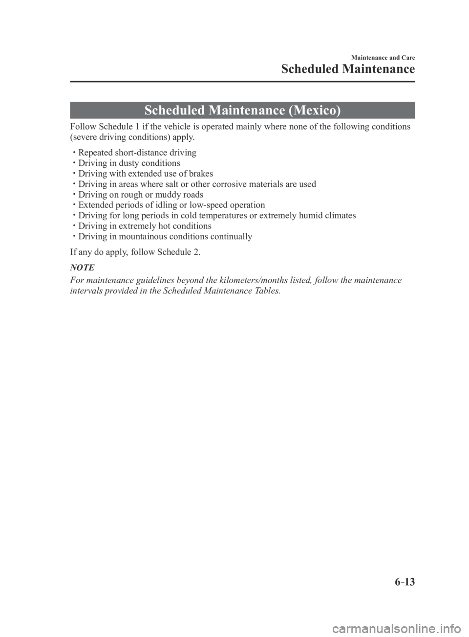 MAZDA MX5 MIATA 2016 Owners Manual 6–13
Maintenance and Care
Scheduled Maintenance
Scheduled Maintenance (Mexico)
Follow Schedule 1 if the vehicle is operated mainly where none of the fo\
llowing conditions
(severe driving condition MAZDA MX5 MIATA 2016 Owners Manual 6–13
Maintenance and Care
Scheduled Maintenance
Scheduled Maintenance (Mexico)
Follow Schedule 1 if the vehicle is operated mainly where none of the fo\
llowing conditions
(severe driving condition