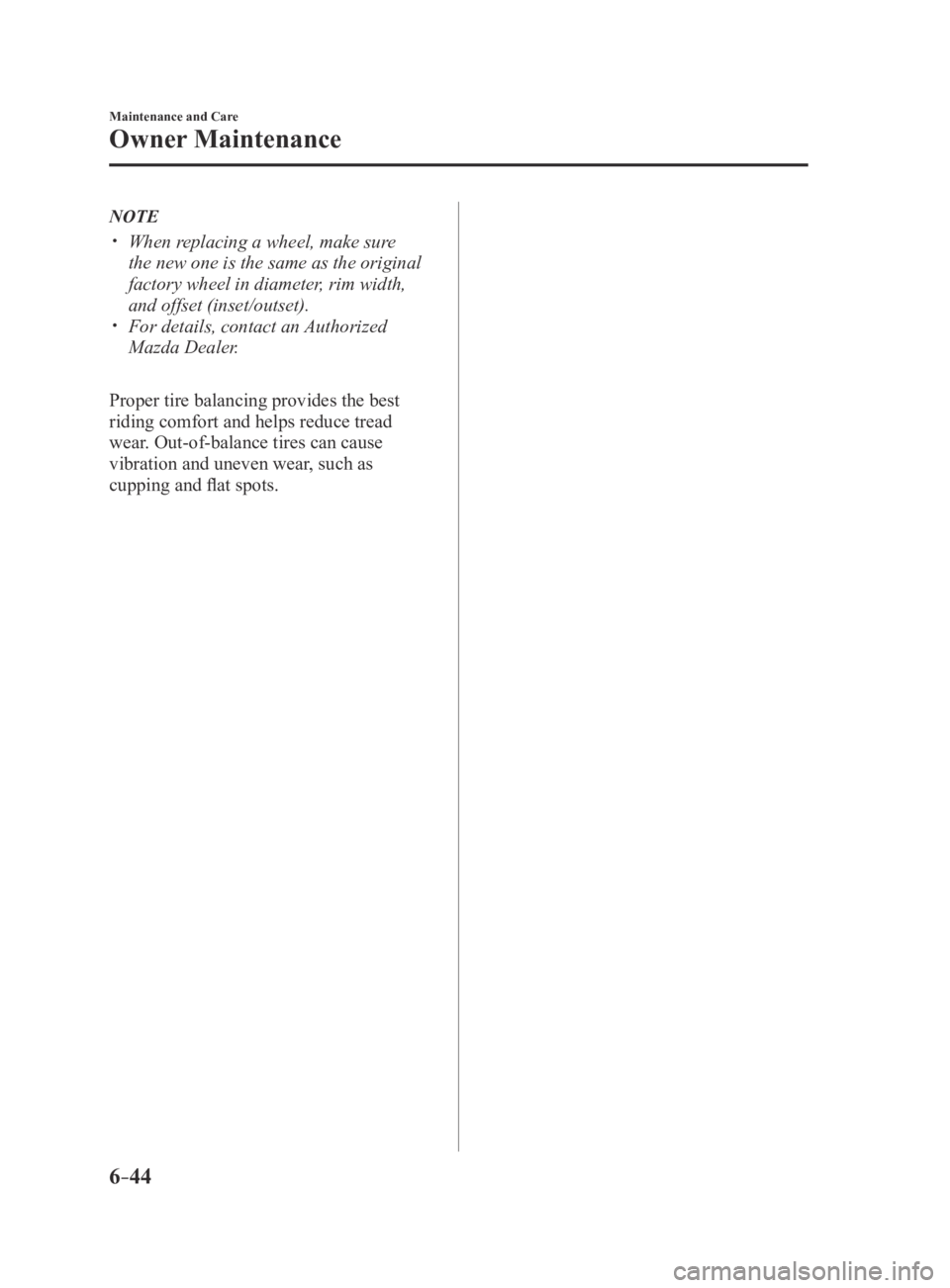 MAZDA MX5 MIATA 2016  Owners Manual 6–44
Maintenance and Care
Owner Maintenance
NOTE
 When replacing a wheel, make sure 
the new one is the same as the original 
factory wheel in diameter, rim width, 
and offset (inset/outset).
