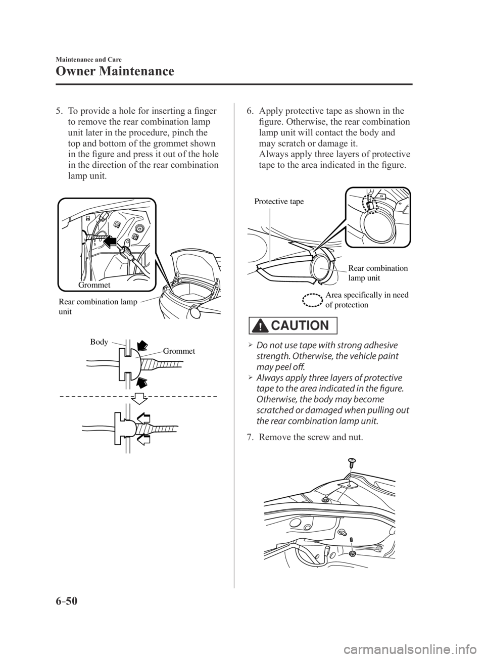MAZDA MX5 MIATA 2016 Owners Manual 6–50
Maintenance and Care
Owner Maintenance
5. To provide a hole for inserting a finger
to remove the rear combination lamp
unit later in the procedure, pinch the
top and bottom of the grommet sh MAZDA MX5 MIATA 2016 Owners Manual 6–50
Maintenance and Care
Owner Maintenance
5. To provide a hole for inserting a finger
to remove the rear combination lamp
unit later in the procedure, pinch the
top and bottom of the grommet sh