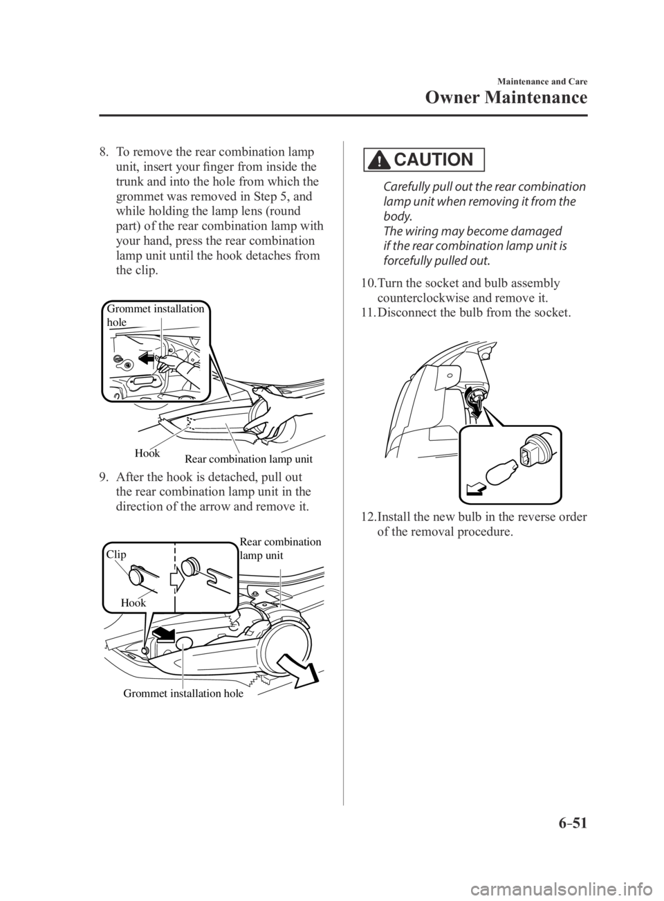 MAZDA MX5 MIATA 2016 Owners Manual 6–51
Maintenance and Care
Owner Maintenance
8. To remove the rear combination lamp
unit, insert your finger from inside the
trunk and into the hole from which the
grommet was removed in Step 5, a MAZDA MX5 MIATA 2016 Owners Manual 6–51
Maintenance and Care
Owner Maintenance
8. To remove the rear combination lamp
unit, insert your finger from inside the
trunk and into the hole from which the
grommet was removed in Step 5, a