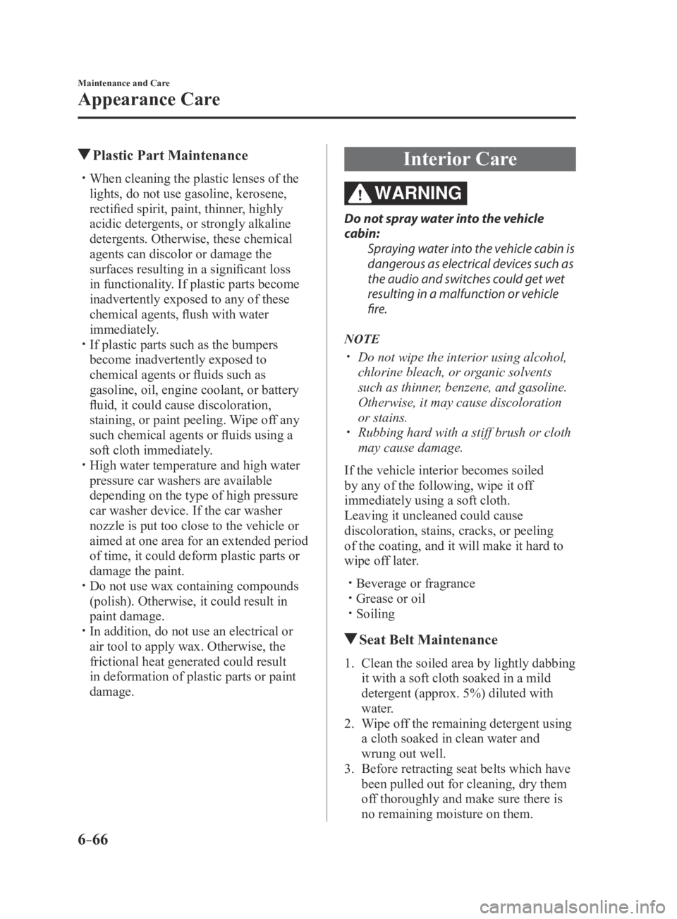 MAZDA MX5 MIATA 2016 Owners Manual 6–66
Maintenance and Care
Appearance Care
Plastic Part Maintenance
When cleaning the plastic lenses of the
lights, do not use gasoline, kerosene,
rectified spirit, paint, thinner, highly
aci MAZDA MX5 MIATA 2016 Owners Manual 6–66
Maintenance and Care
Appearance Care
Plastic Part Maintenance
When cleaning the plastic lenses of the
lights, do not use gasoline, kerosene,
rectified spirit, paint, thinner, highly
aci