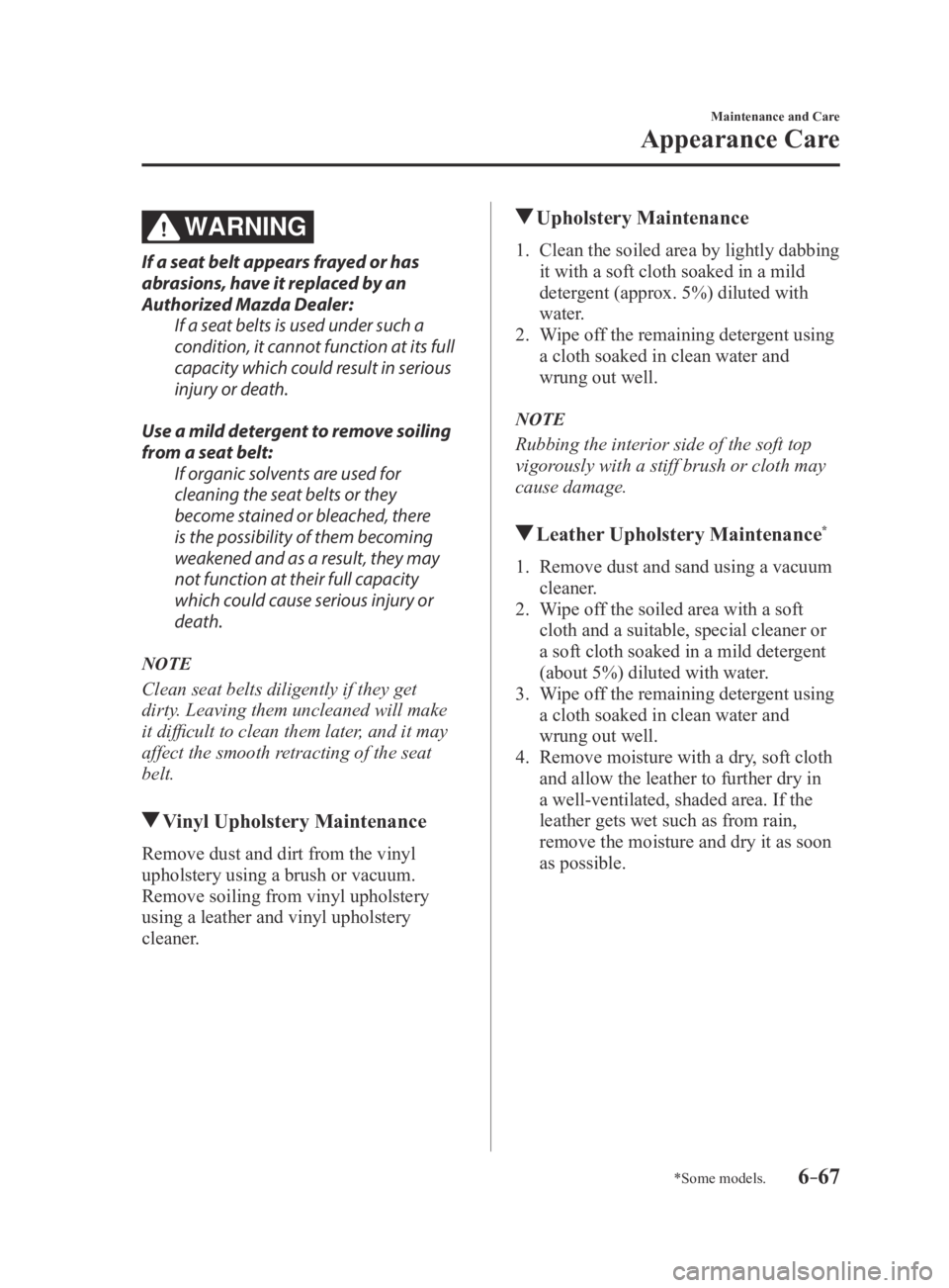MAZDA MX5 MIATA 2016 Owners Manual 6–67
Maintenance and Care
Appearance Care
*Some models.
WARNING
If a seat belt appears frayed or has
abrasions, have it replaced by an
Authorized Mazda Dealer:If a seat belts is used under such a MAZDA MX5 MIATA 2016 Owners Manual 6–67
Maintenance and Care
Appearance Care
*Some models.
WARNING
If a seat belt appears frayed or has
abrasions, have it replaced by an
Authorized Mazda Dealer:If a seat belts is used under such a