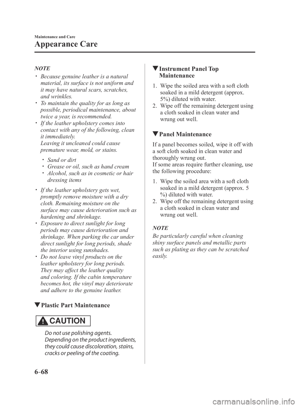 MAZDA MX5 MIATA 2016 Owners Manual 6–68
Maintenance and Care
Appearance Care
NOTE
Because genuine leather is a natural
material, its surface is not uniform and
it may have natural scars, scratches,
and wrinkles.
To maintai MAZDA MX5 MIATA 2016 Owners Manual 6–68
Maintenance and Care
Appearance Care
NOTE
Because genuine leather is a natural
material, its surface is not uniform and
it may have natural scars, scratches,
and wrinkles.
To maintai