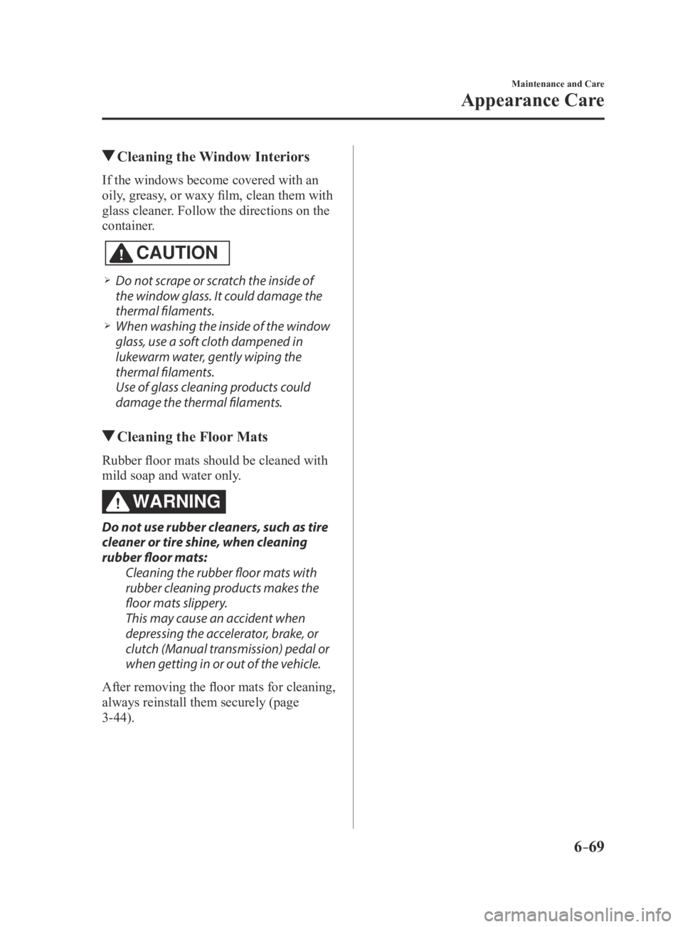 MAZDA MX5 MIATA 2016 Owners Manual 6–69
Maintenance and Care
Appearance Care
Cleaning the Window Interiors
If the windows become covered with an
oily, greasy, or waxy film, clean them with
glass cleaner. Follow the directions on t MAZDA MX5 MIATA 2016 Owners Manual 6–69
Maintenance and Care
Appearance Care
Cleaning the Window Interiors
If the windows become covered with an
oily, greasy, or waxy film, clean them with
glass cleaner. Follow the directions on t