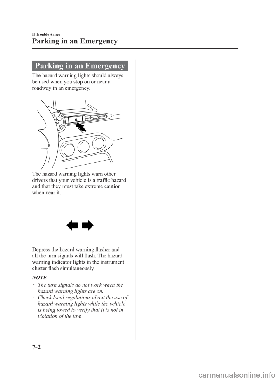 MAZDA MX5 MIATA 2016 Owners Manual 7–2
If Trouble Arises
Parking in an Emergency
Parking in an Emergency
The hazard warning lights should always
be used when you stop on or near a
roadway in an emergency.
The hazard warning lights MAZDA MX5 MIATA 2016 Owners Manual 7–2
If Trouble Arises
Parking in an Emergency
Parking in an Emergency
The hazard warning lights should always
be used when you stop on or near a
roadway in an emergency.
The hazard warning lights