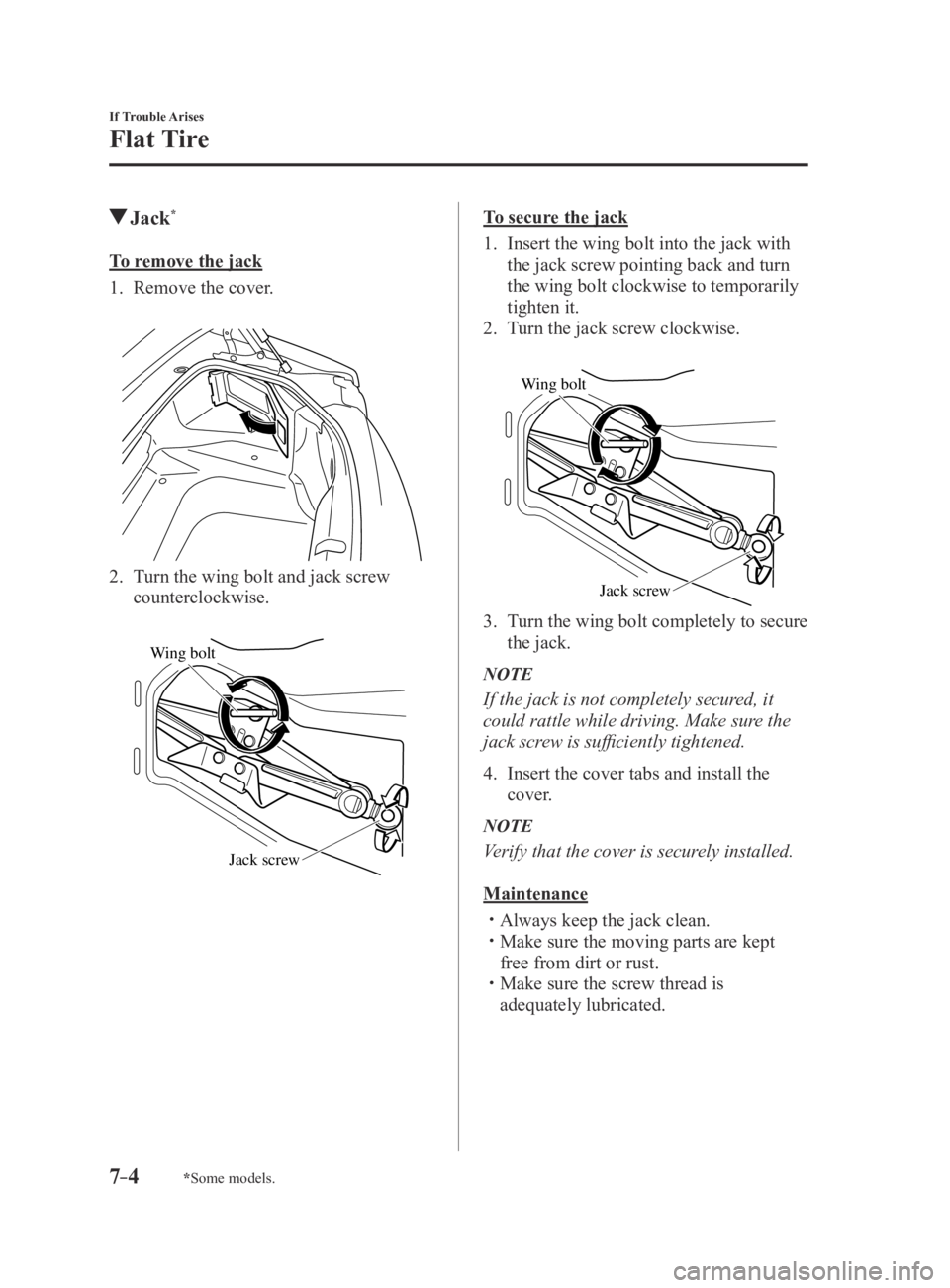 MAZDA MX5 MIATA 2016 Owners Manual 7–4
If Trouble Arises
Flat Tire
*Some models.
Jack*
To remove the jack
1. Remove the cover.
2. Turn the wing bolt and jack screw
counterclockwise.
Wing boltJack screw
To secure the jack
1. Ins MAZDA MX5 MIATA 2016 Owners Manual 7–4
If Trouble Arises
Flat Tire
*Some models.
Jack*
To remove the jack
1. Remove the cover.
2. Turn the wing bolt and jack screw
counterclockwise.
Wing boltJack screw
To secure the jack
1. Ins