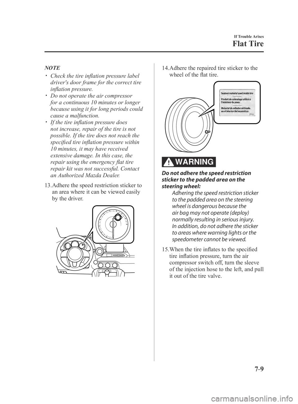 MAZDA MX5 MIATA 2016 Owners Manual 7–9
If Trouble Arises
Flat Tire
NOTE
Check the tire inflation pressure label
driver's door frame for the correct tire
inflation pressure.
Do not operate the air compressor
for a conti MAZDA MX5 MIATA 2016 Owners Manual 7–9
If Trouble Arises
Flat Tire
NOTE
Check the tire inflation pressure label
driver's door frame for the correct tire
inflation pressure.
Do not operate the air compressor
for a conti