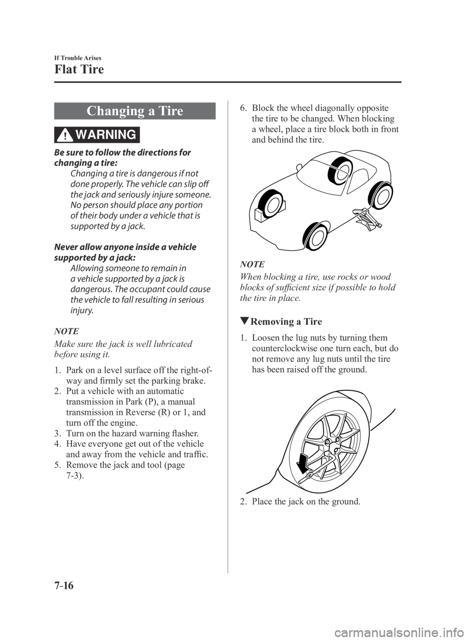 MAZDA MX5 MIATA 2016 Owners Manual 7–16
If Trouble Arises
Flat Tire
Changing a Tire
WARNING
Be sure to follow the directions for
changing a tire:Changing a tire is dangerous if not
done properly. The vehicle can slip off
the jack MAZDA MX5 MIATA 2016 Owners Manual 7–16
If Trouble Arises
Flat Tire
Changing a Tire
WARNING
Be sure to follow the directions for
changing a tire:Changing a tire is dangerous if not
done properly. The vehicle can slip off
the jack