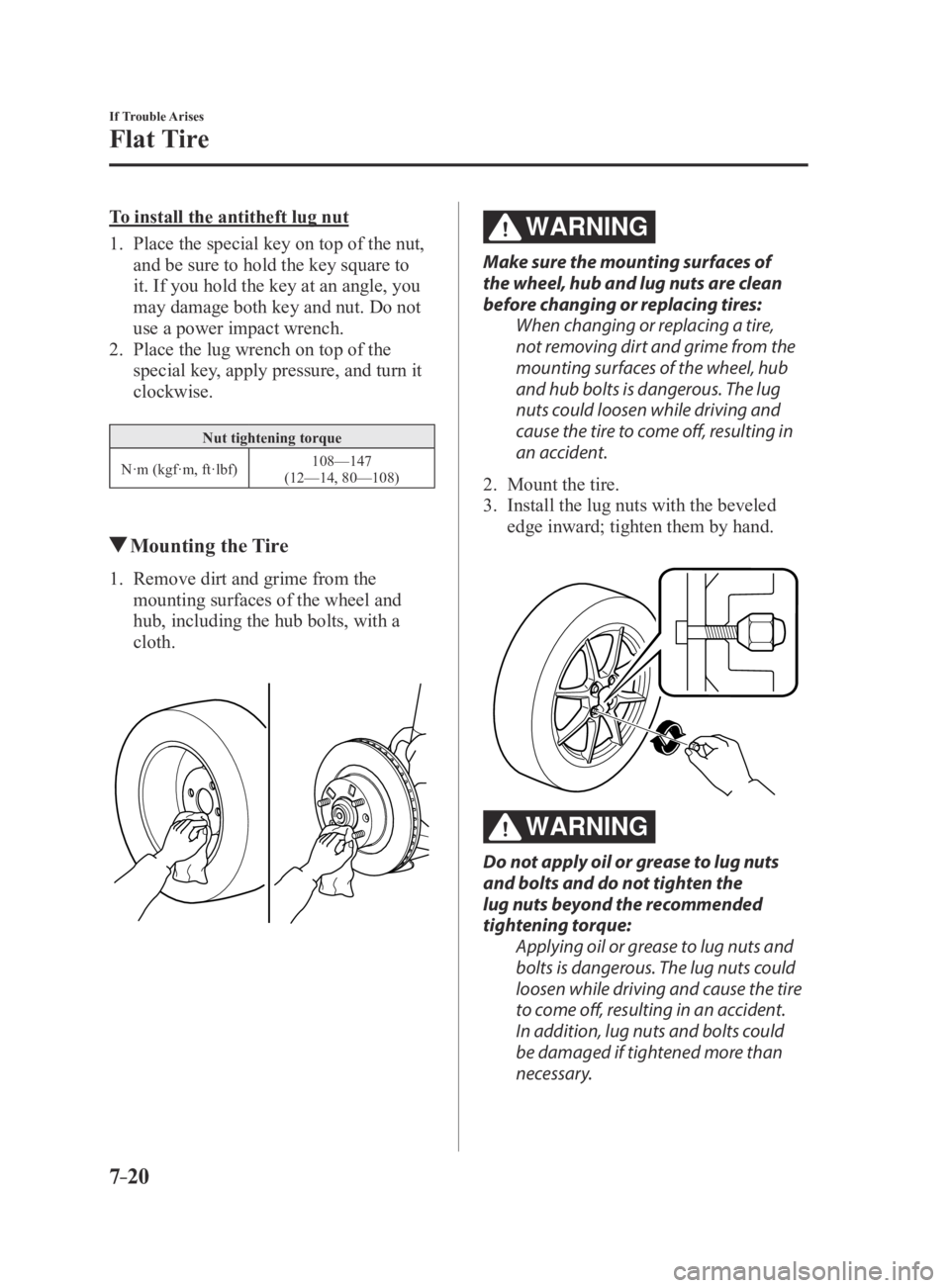 MAZDA MX5 MIATA 2016 Owners Manual 7–20
If Trouble Arises
Flat Tire
To install the antitheft lug nut
1. Place the special key on top of the nut,
and be sure to hold the key square to
it. If you hold the key at an angle, you
may da MAZDA MX5 MIATA 2016 Owners Manual 7–20
If Trouble Arises
Flat Tire
To install the antitheft lug nut
1. Place the special key on top of the nut,
and be sure to hold the key square to
it. If you hold the key at an angle, you
may da