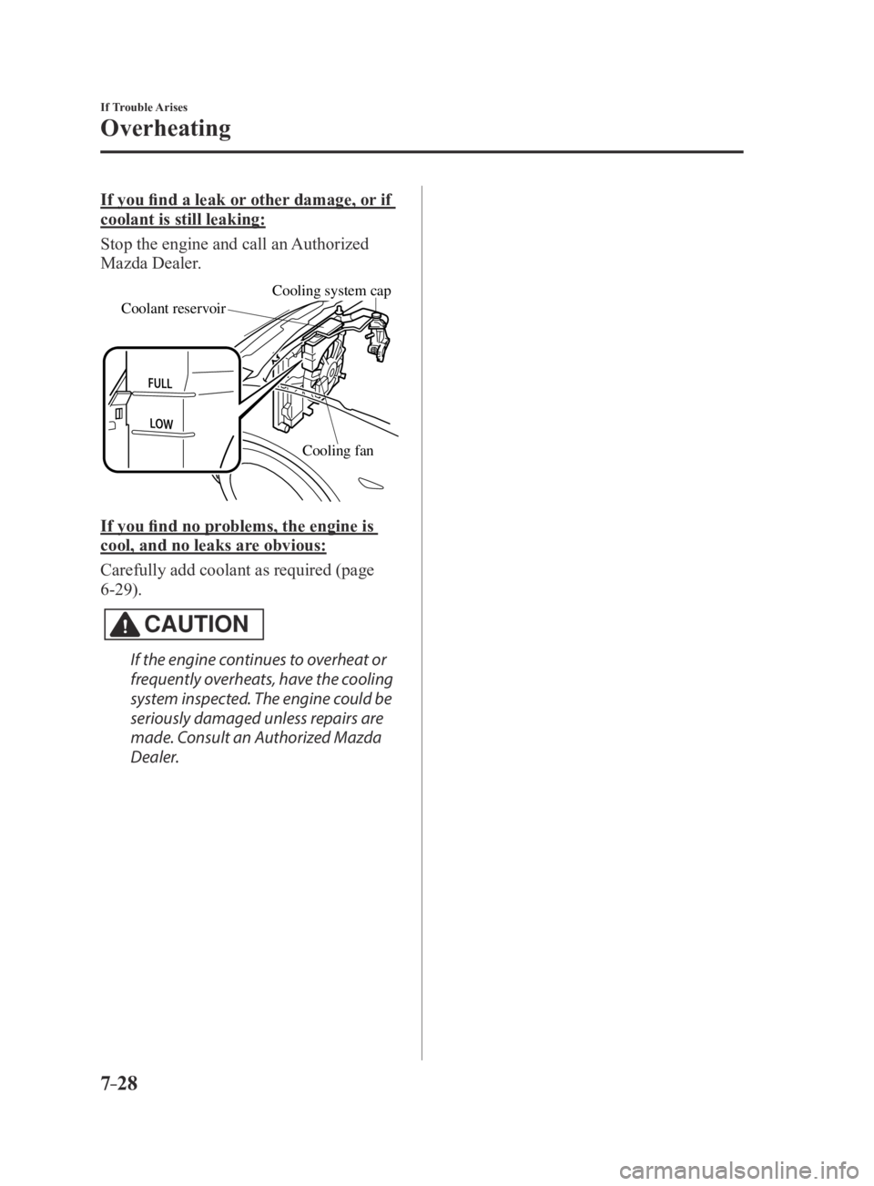MAZDA MX5 MIATA 2016 Owners Manual 7–28
If Trouble Arises
Overheating
If you find a leak or other damage, or if
coolant is still leaking:
Stop the engine and call an Authorized
Mazda Dealer.
Coolant reservoir
Cooling fan
Cooling sy MAZDA MX5 MIATA 2016 Owners Manual 7–28
If Trouble Arises
Overheating
If you find a leak or other damage, or if
coolant is still leaking:
Stop the engine and call an Authorized
Mazda Dealer.
Coolant reservoir
Cooling fan
Cooling sy