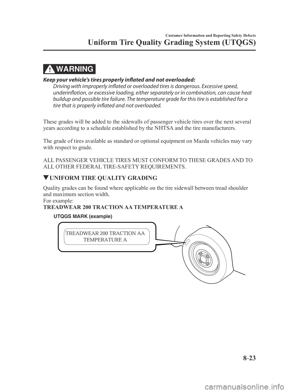 MAZDA MX5 MIATA 2016  Owners Manual 8–23
Customer Information and Reporting Safety Defects
Uniform Tire Quality Grading System (UTQGS)
WARNING
Keep your vehicle's tires properly inflated and not overloaded:
Driving with improperly